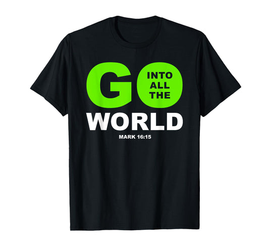 Go Into All The World – Faith Gospel Mark 16:15 Jesus Quote T-Shirt
