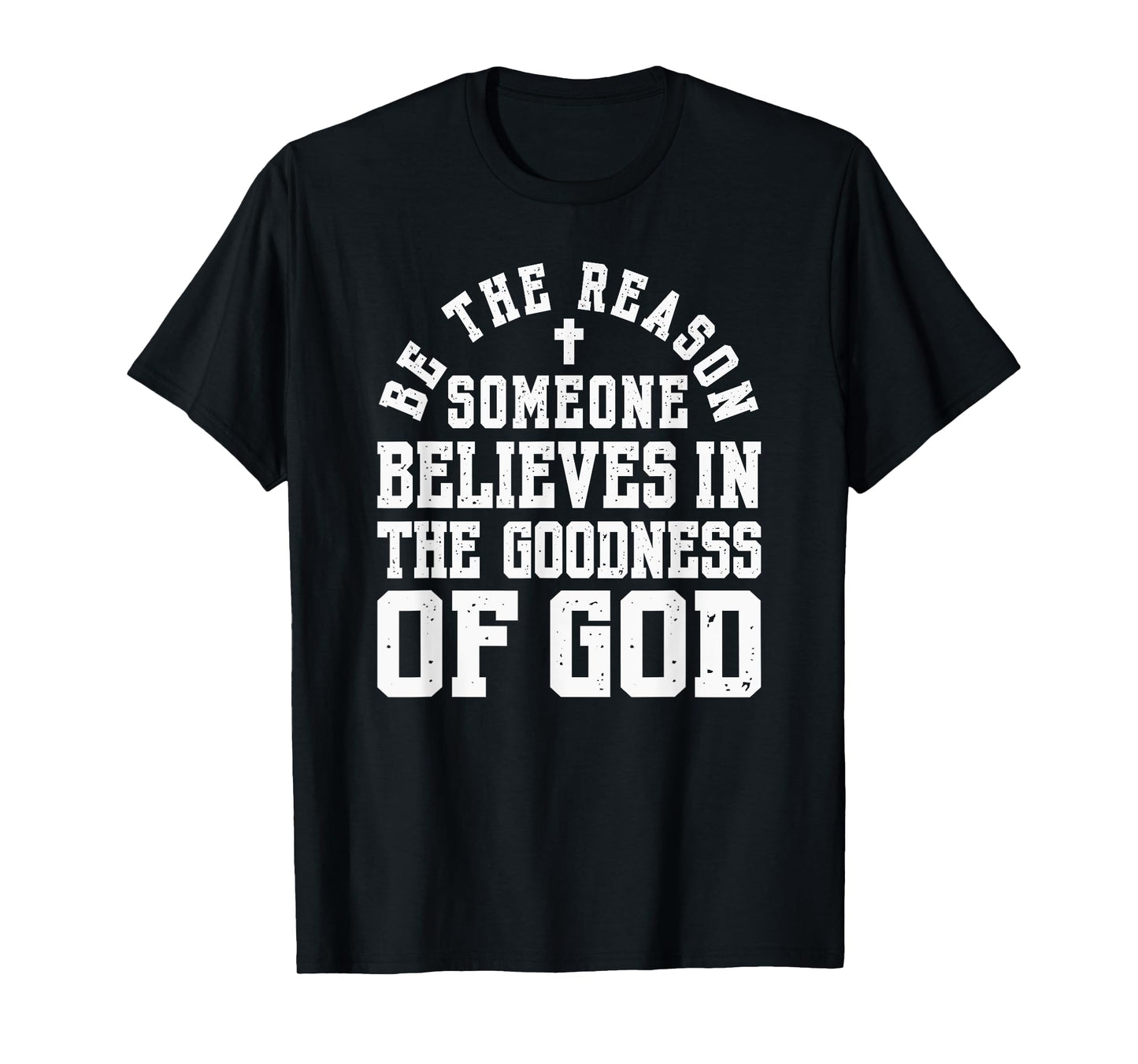 Be The Reason Someone Believes in The Goodness of God, Cross T-Shirt