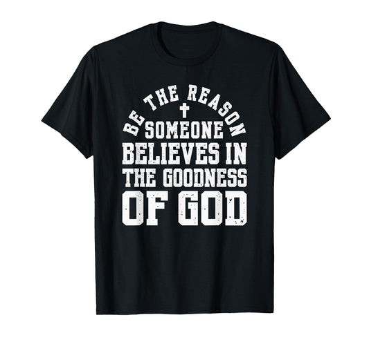 Be The Reason Someone Believes in The Goodness of God, Cross T-Shirt