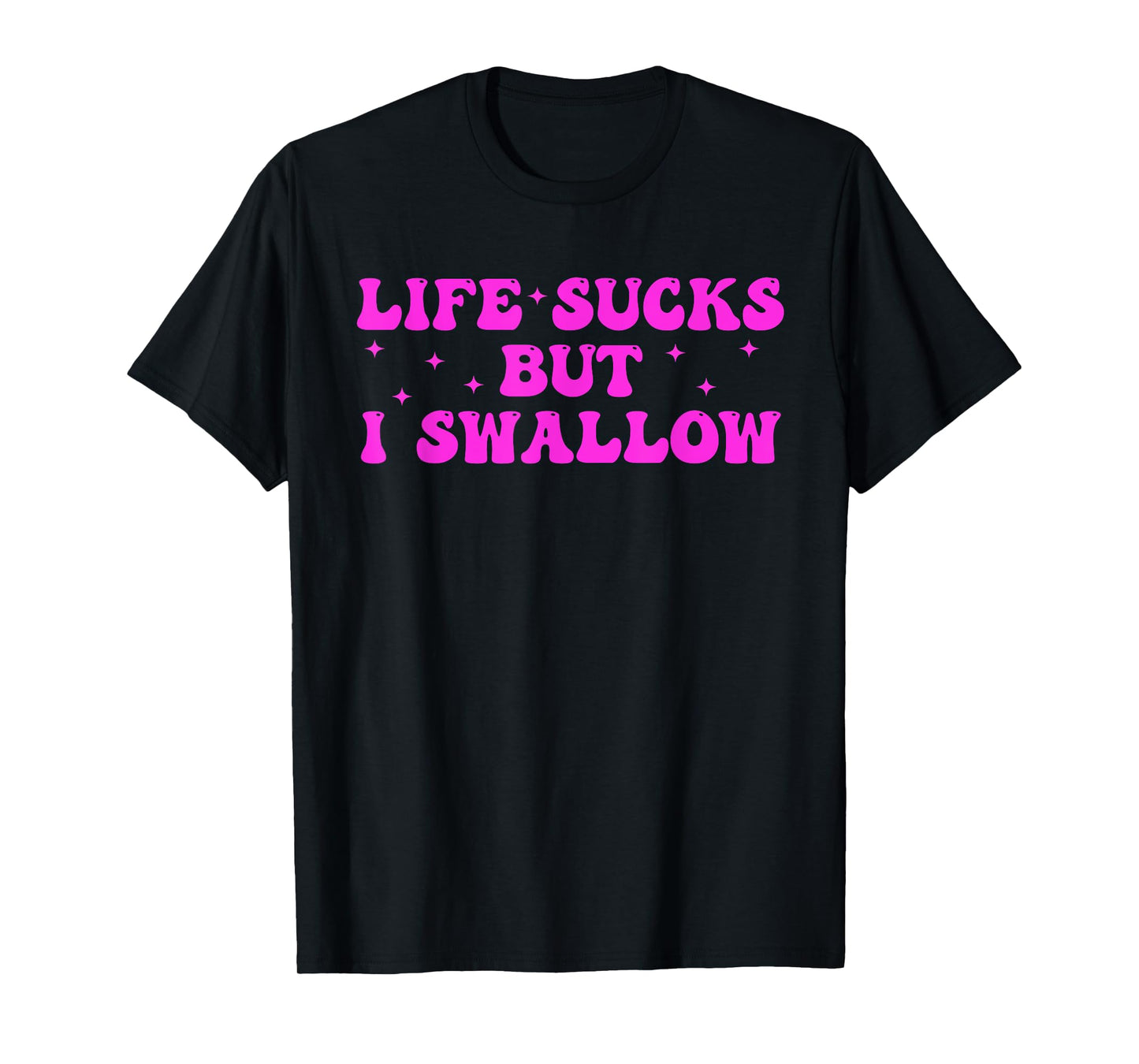 LIFE SUCKS BUT I SWALLOW Funny design T-Shirt