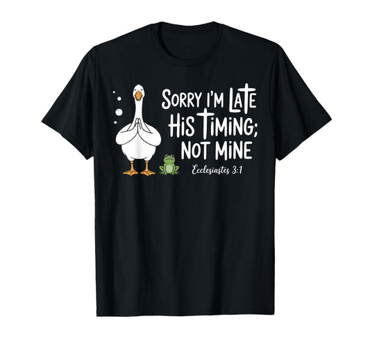Sorry I'm Late His Timing Not Mine, Funny Christian Goose T-Shirt