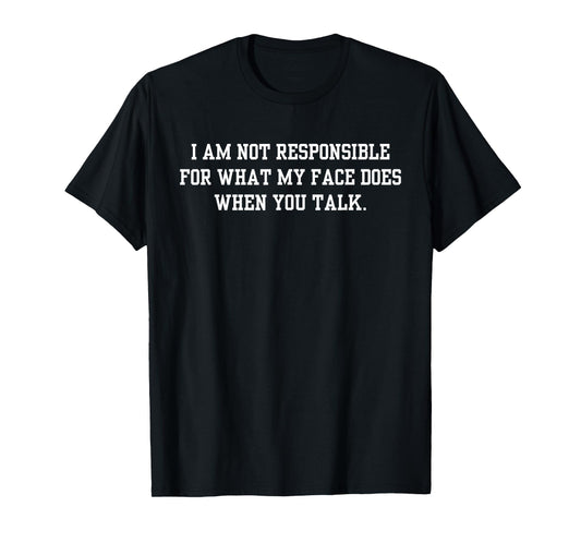 I Am Not Responsible For What My Face Does When You Talk Pun T-Shirt
