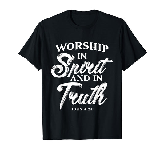 Worship in Spirit and in Truth John 4 24 Christian Inspiring T-Shirt