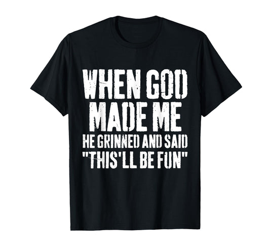 When God Made Me He Grinned and Said This Will Be Fun Funny T-Shirt