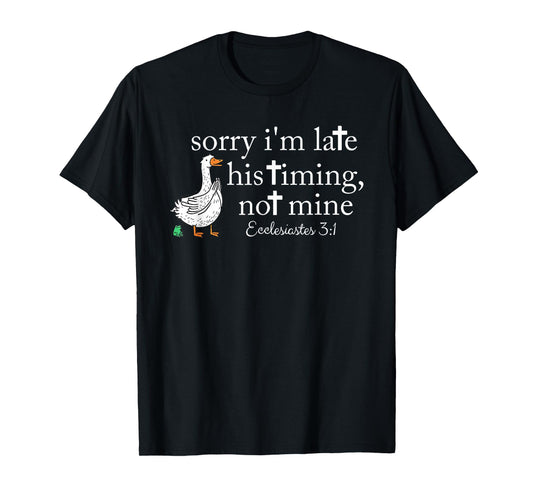 Orry I'm Late His Timing Not Mine, Funny Christian Goose T-Shirt