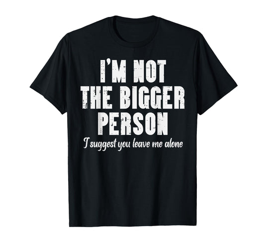 Im Not Bigger Person Leave Me Alone Funny Saying Women Men T-Shirt
