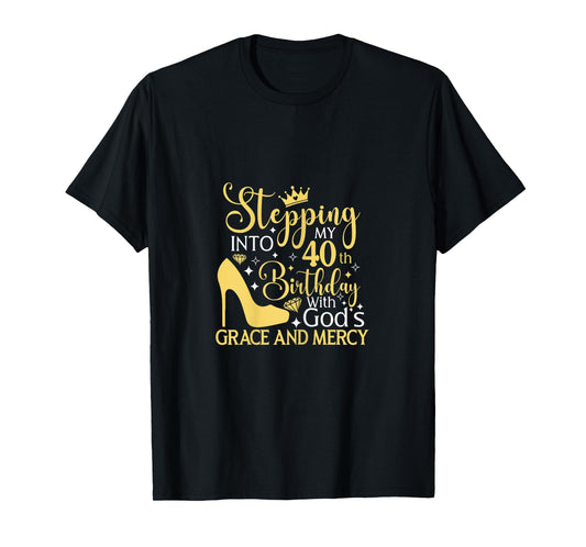 Stepping Into My 40th Birthday With Gods Grace And Mercy T-Shirt