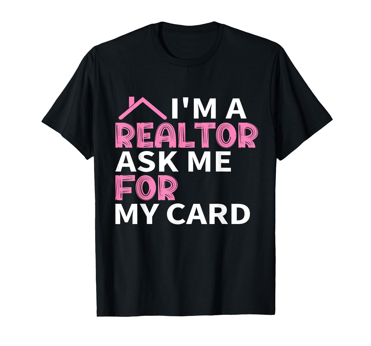 I'm A Realtor Ask Me For My Card Real Estate Agent Joke T-Shirt