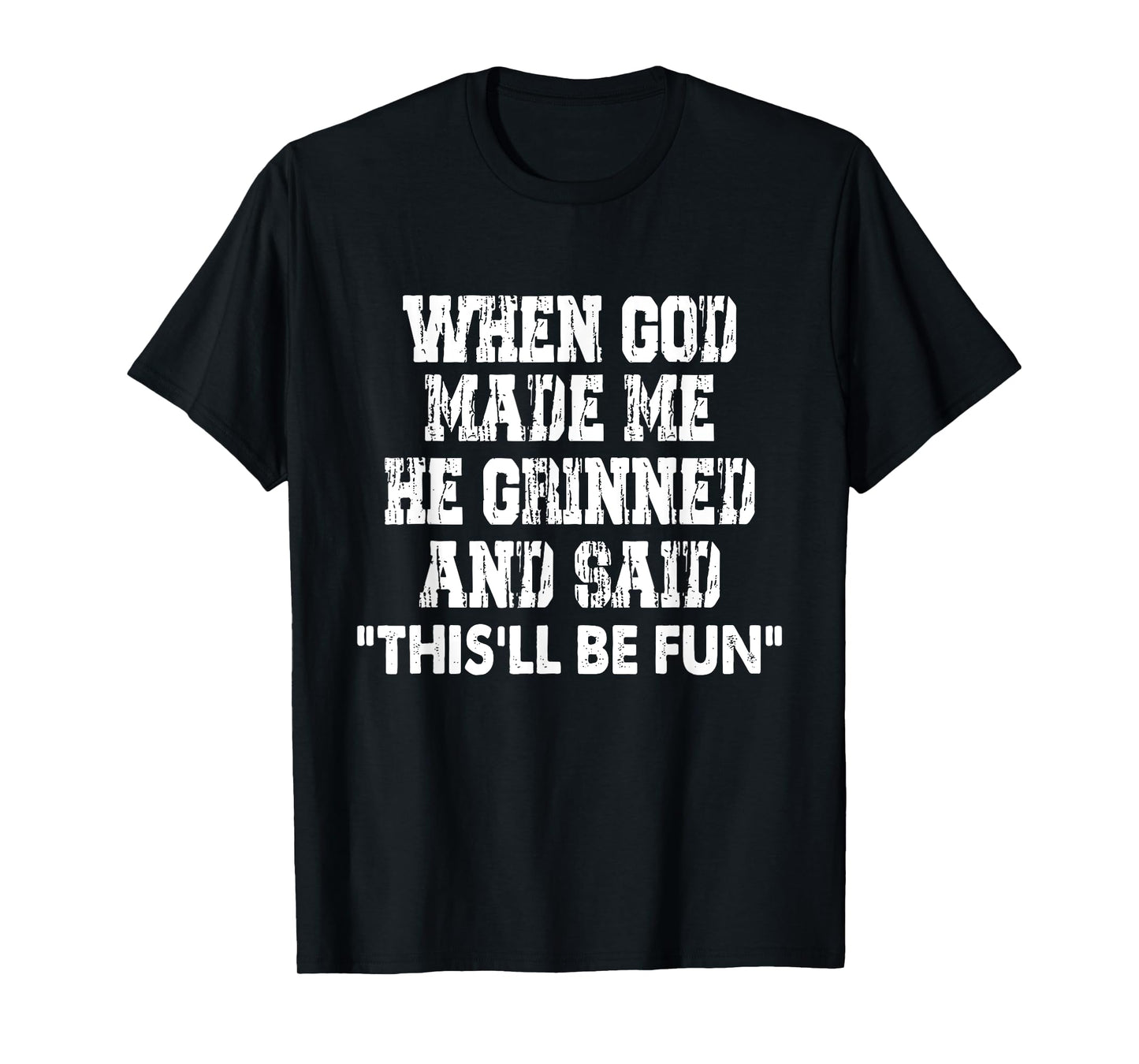 When God Made Me He Grinned And Said Funny Sarcastic Saying T-Shirt