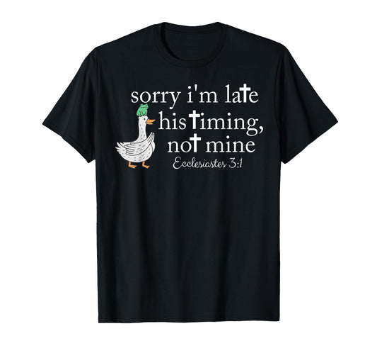 Sorry I'm Late his Timing not Mine, Funny Christian Goose T-Shirt