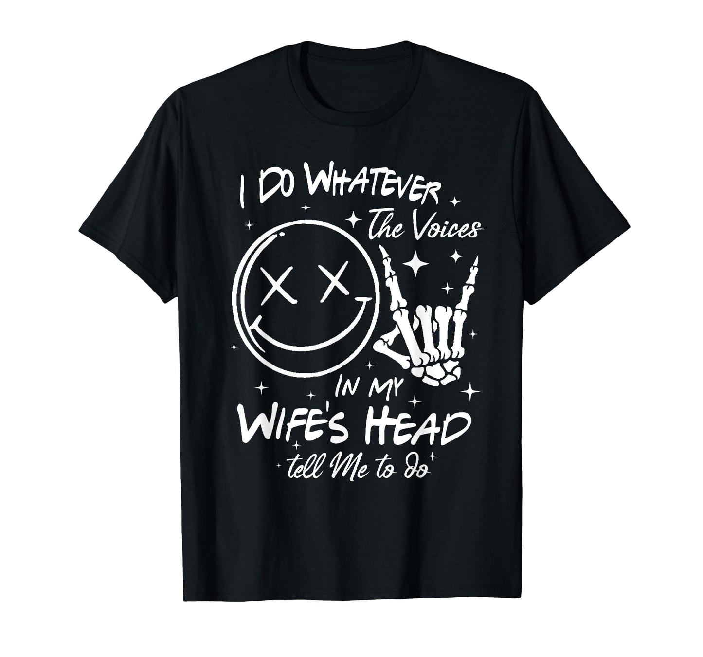 I Do Whatever Voices In My Wifes Head Tell Me To Do T-Shirt