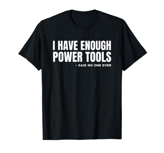 I Have Enough Power Tools Funny Sarcasm Handyman Dad T-Shirt