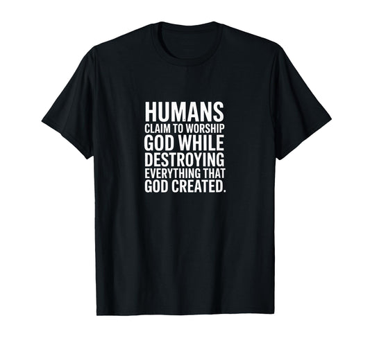 Humans Claim to Worship God - Thoughtful Statement T-Shirt