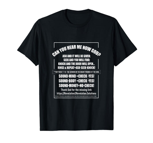 Can You Hear Me NOW GOD? I AM ASKING...SEEKING...KNOCKING T-Shirt