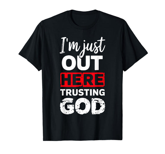 I'm Just Out Here Trusting God T-Shirt