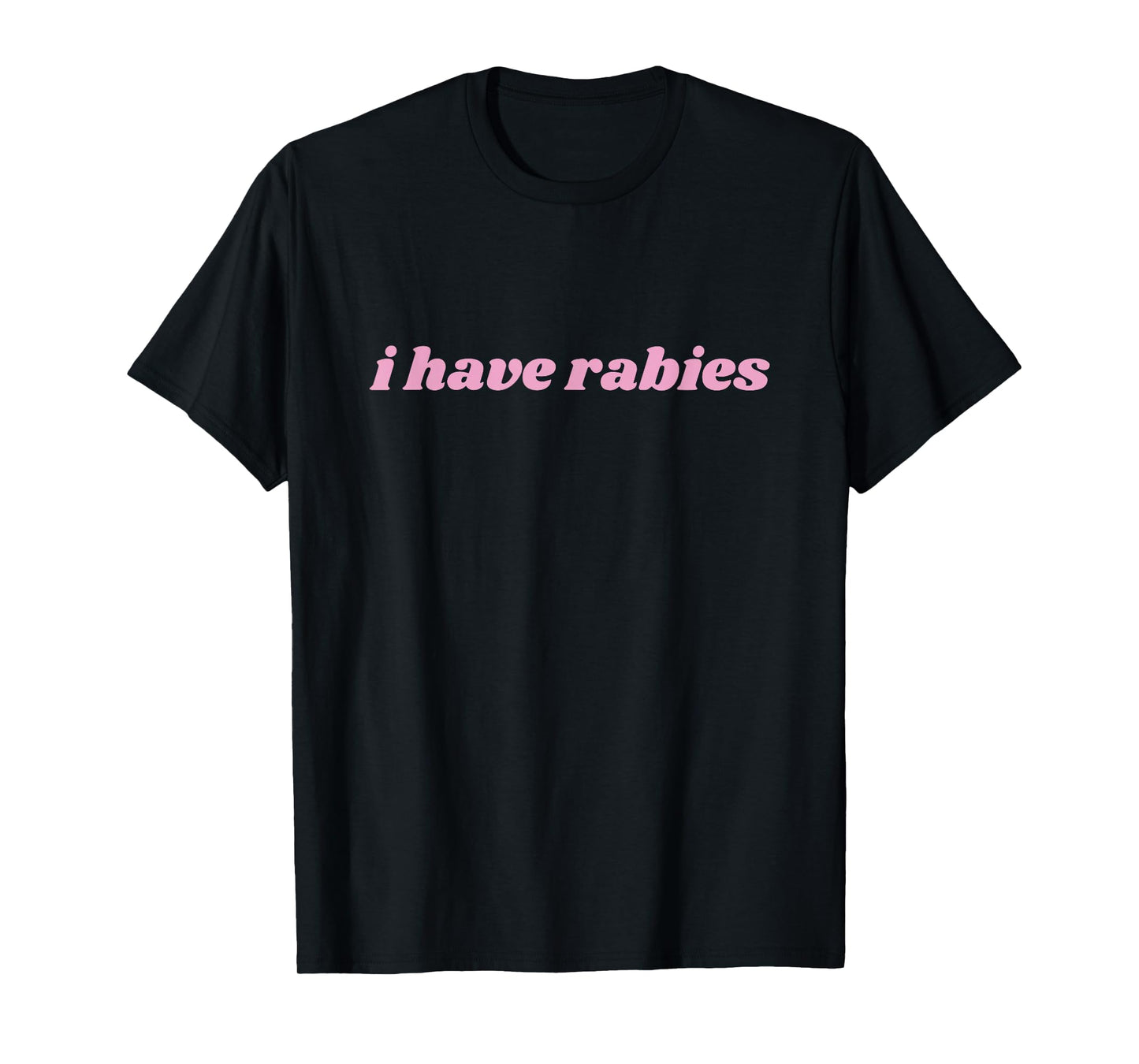 I Have Rabies Minimalist and Funny Quote Sarcastic Womens T-Shirt