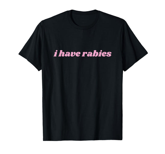 I Have Rabies Minimalist and Funny Quote Sarcastic Womens T-Shirt