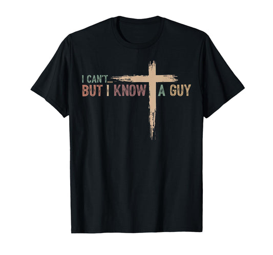 I Can't But I Know A Guy Jesus Cross Funny Christian T-Shirt