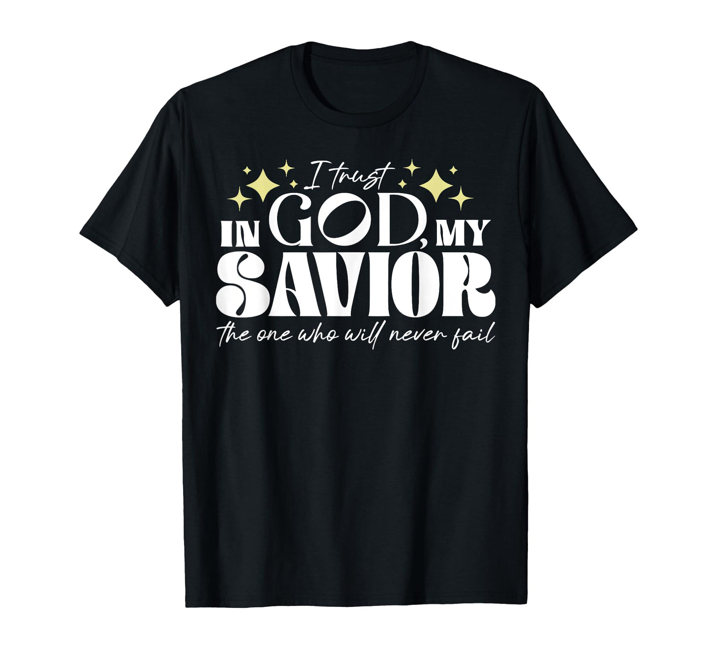 I Trust In God My Savior The One Who Will Never Fail T-Shirt