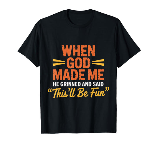 God Made Me He Grinned and Said This'll Be Fun Religious T-Shirt