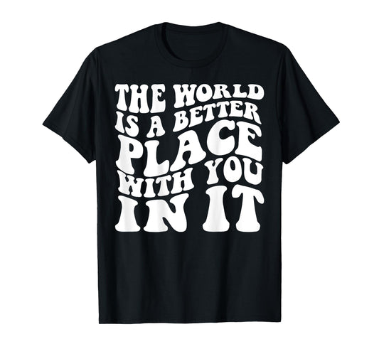 The World Is A Better Place With You In It Words On Back T-Shirt