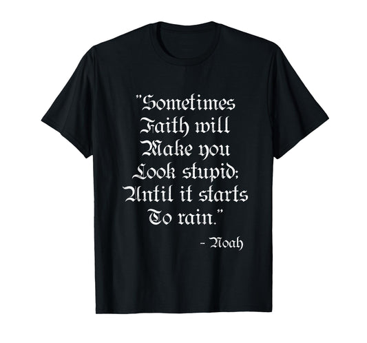 Sometimes Faith Make you Look Stupid Noah Funny Scripture T T-Shirt