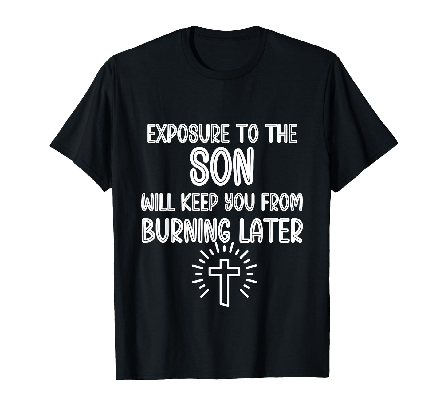 Exposure to The Son Will Keep You From Burning Later funny T-Shirt