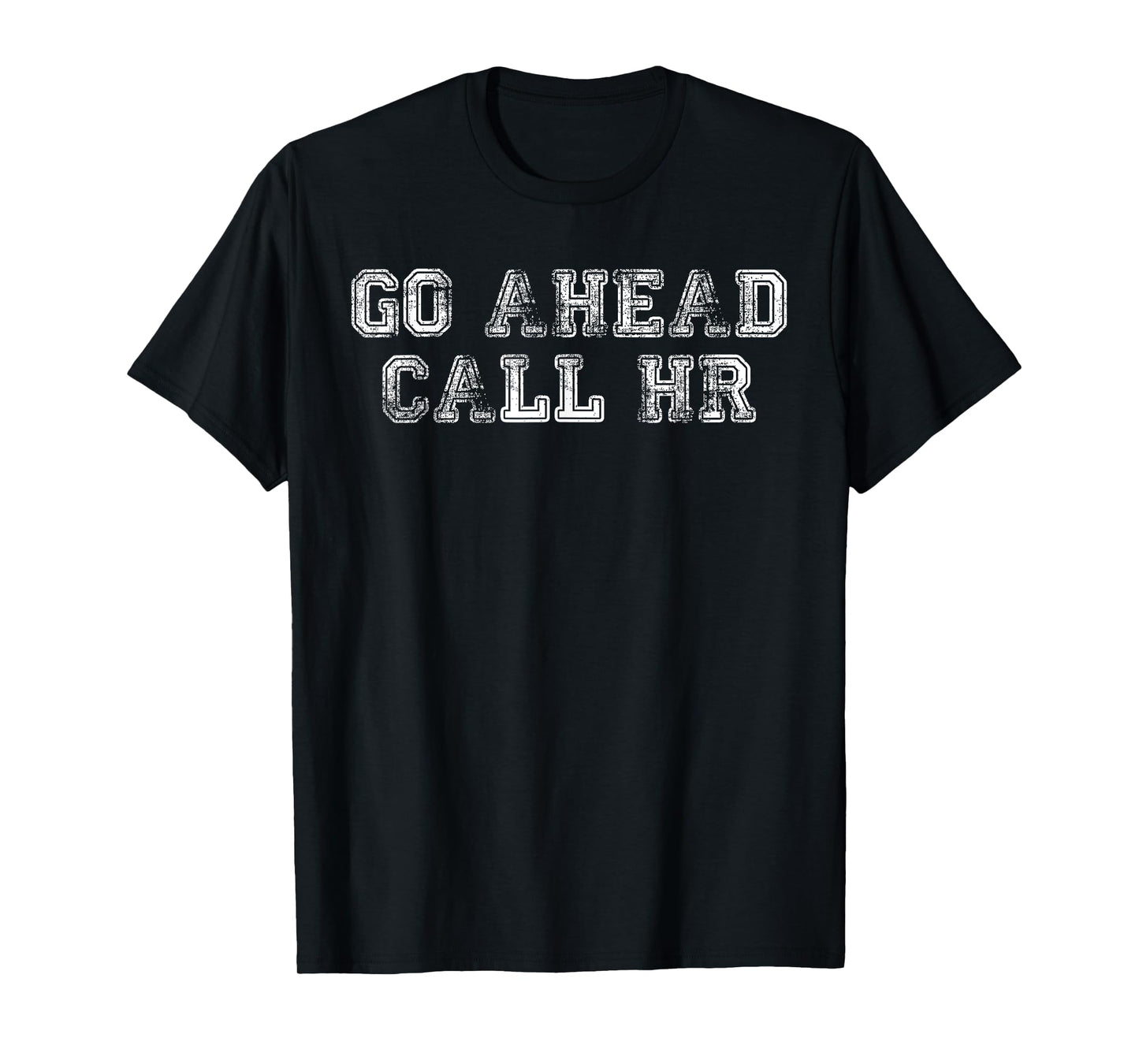 Funny Work Humor For Office Staff, Go Ahead Call HR T-Shirt