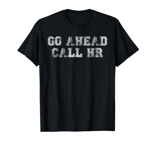 Funny Work Humor For Office Staff, Go Ahead Call HR T-Shirt