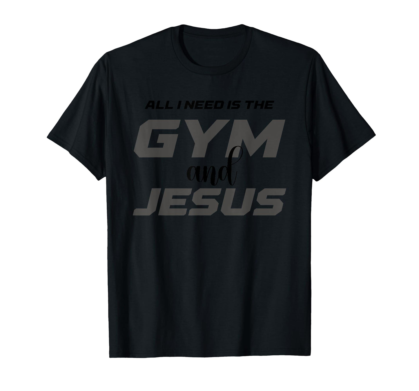 All I Need Is The Gym and Jesus Christian Workout T-Shirt