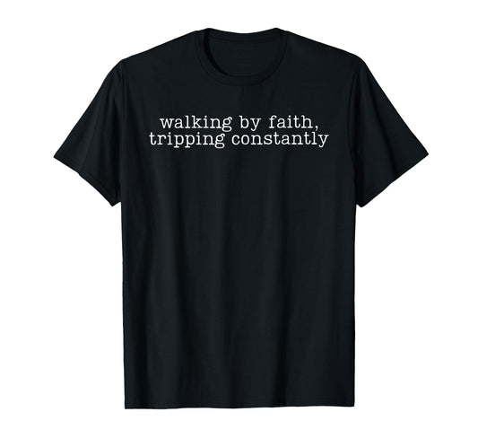 Walking by Faith Tripping Constantly Religious Christian T-Shirt