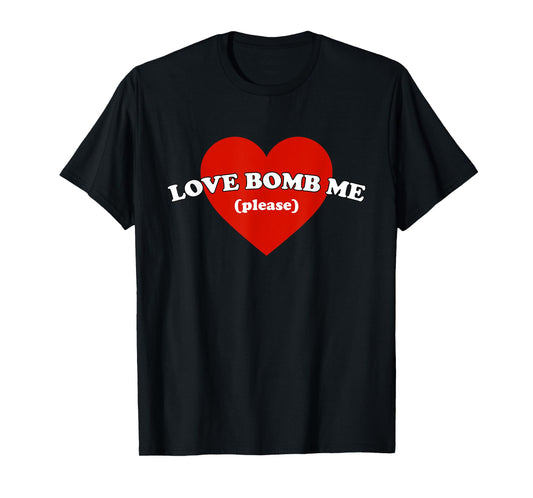 Love Bomb Me (Please) Funny Design T-Shirt