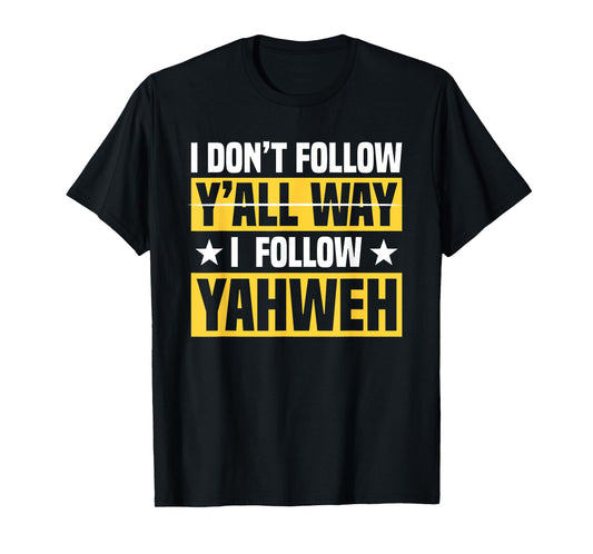 I Don't Follow Y'all Way I Follow Yahweh Christian Believer T-Shirt