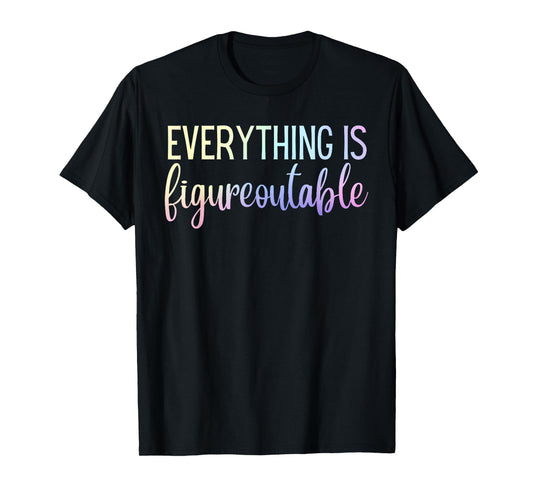 Everything Is Figureoutable Teacher Motivational T-Shirt - Black - Unisex-Adults - Small - Short Sleeve - Crew Collar - Modern - Fun - Vacation - Cotton, Polyester - Machine Wash