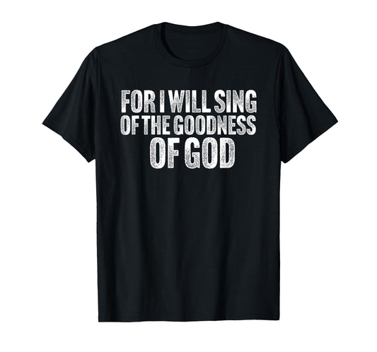 For i will sing the Goodness of God T-Shirt