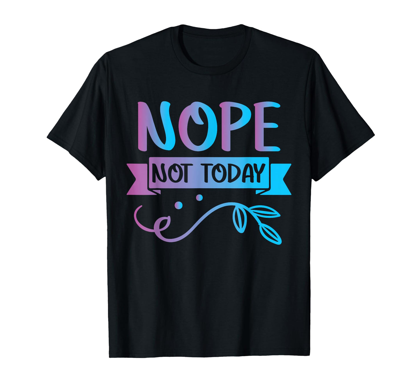 Funny Quote-Nop Not Today Cool Design T-Shirt
