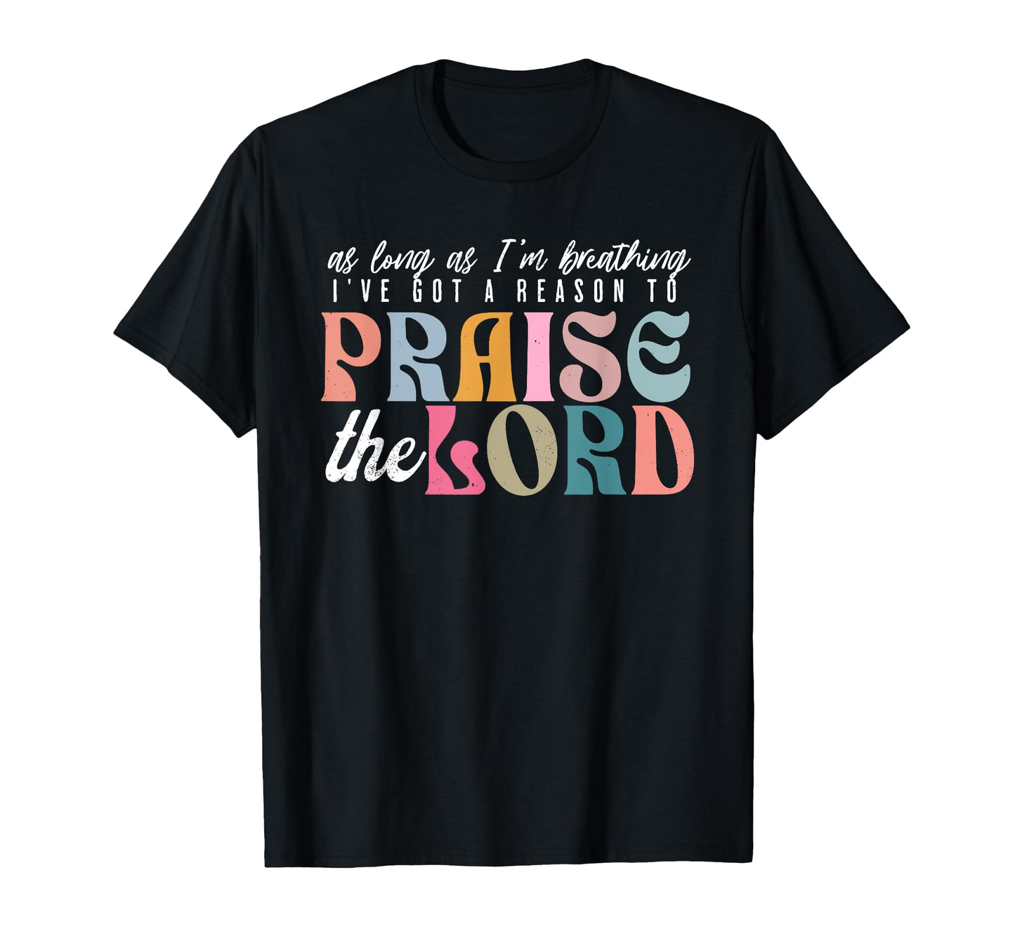 As Long As Im Breathing I've Got a Reason to Praise The Lord T-Shirt