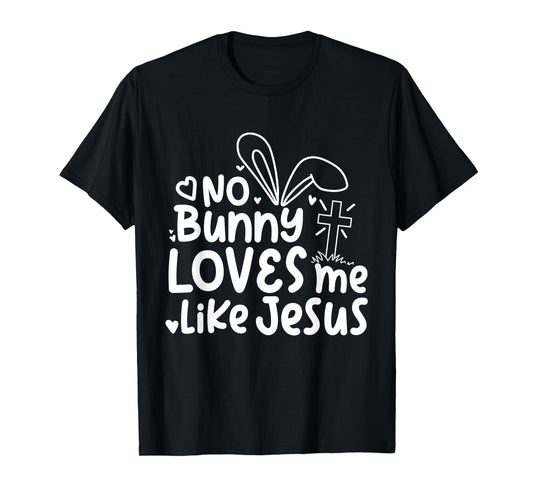 Happy Easter No Bunny Loves Me Like Jesus Cute Funny T-Shirt
