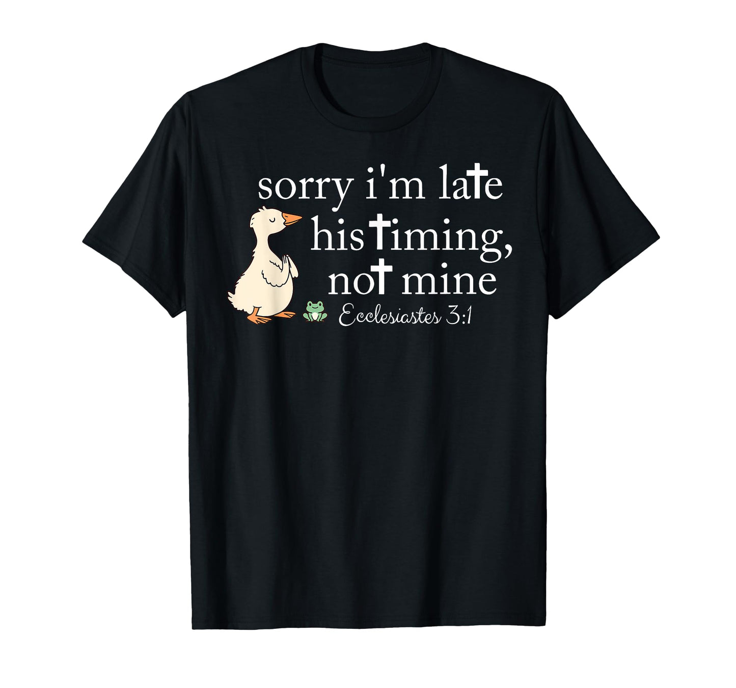 Sorry I'm Late his Timing not Mine, Funny Christian Goose T-Shirt