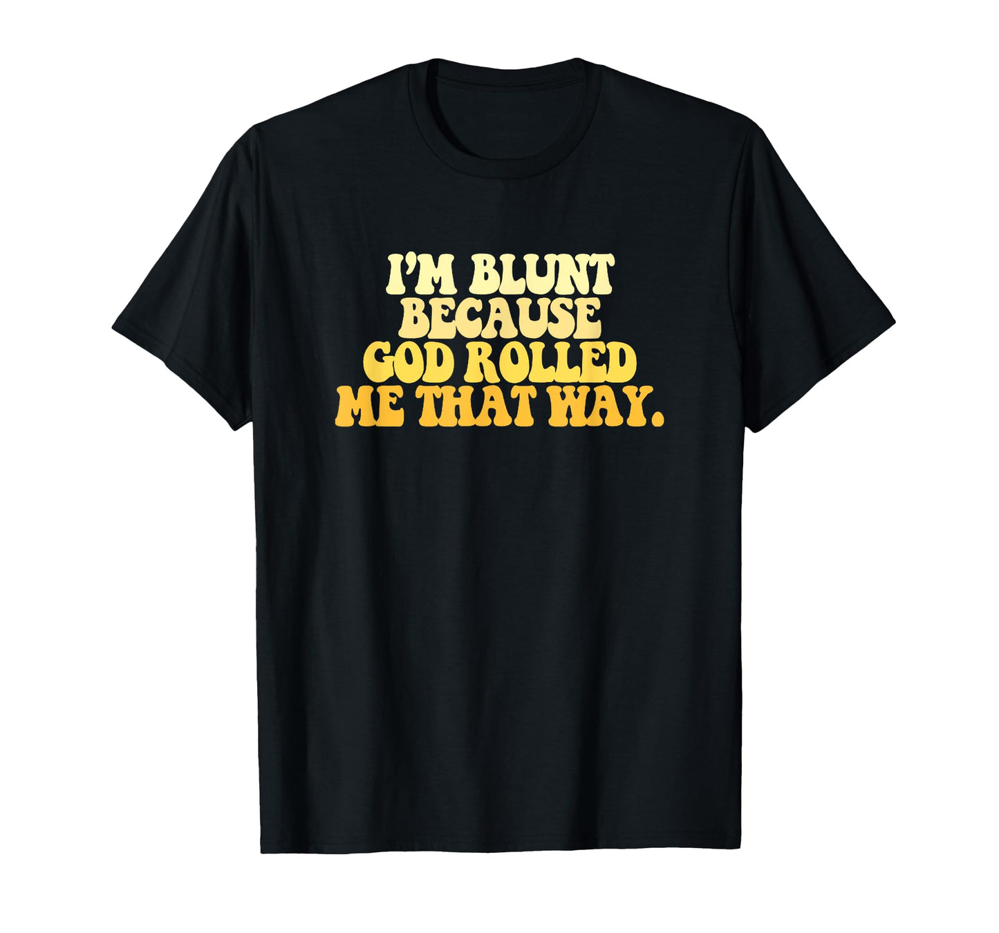 I'm Blunt Because God Rolled Me That Way Funny Sarcastic T-Shirt