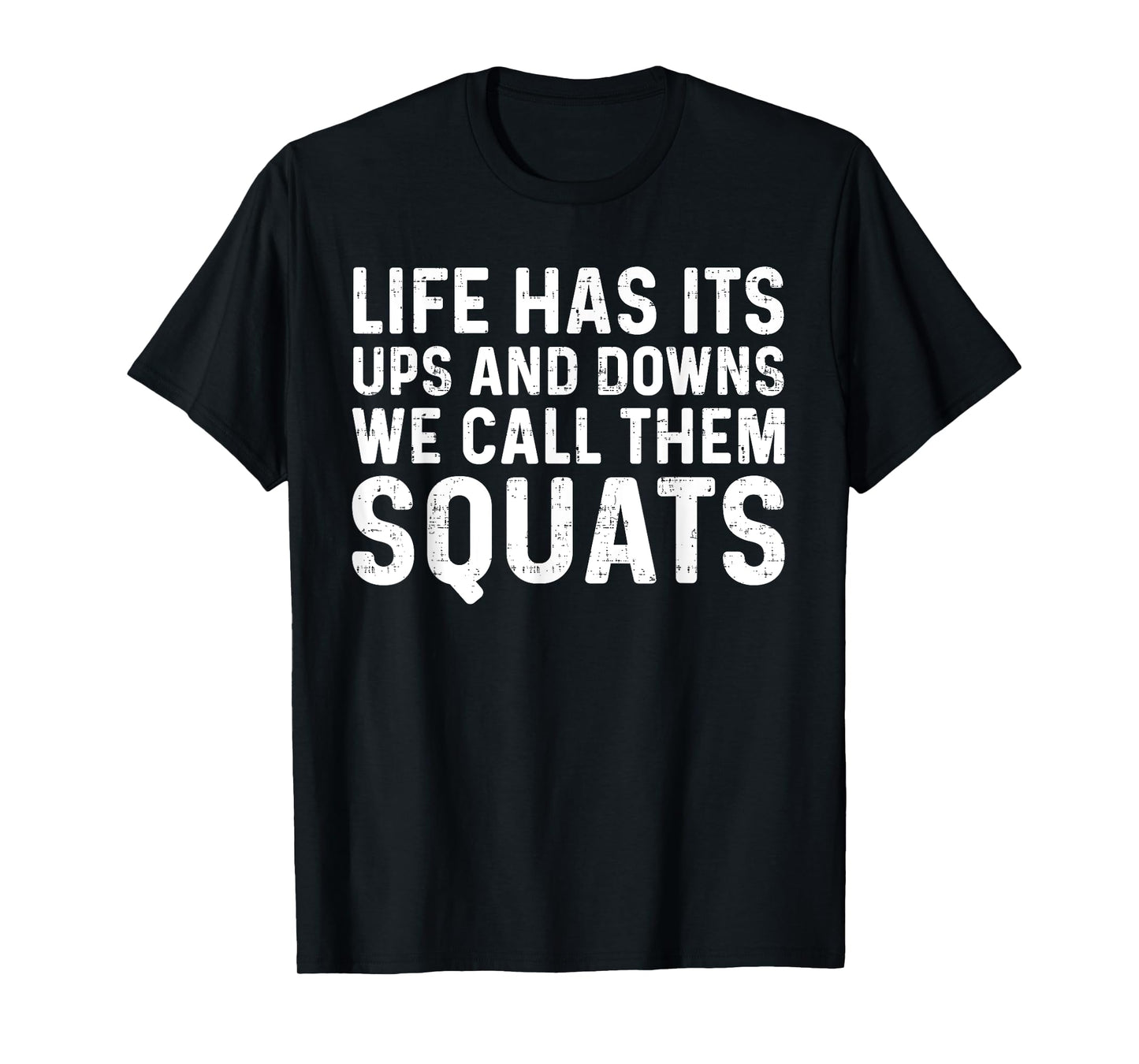 Life Has Its Ups And Downs I Call Them Squats Funny Gym T-Shirt