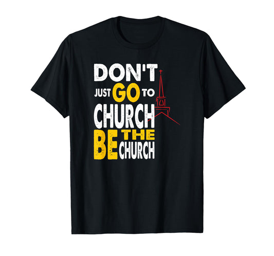 Don't Just Go To Church Be The Church Jesus Christian T-Shirt