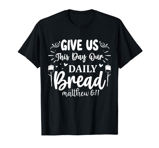 Give Us This Day Our Daily Bread Matthew 6:11 T-Shirt