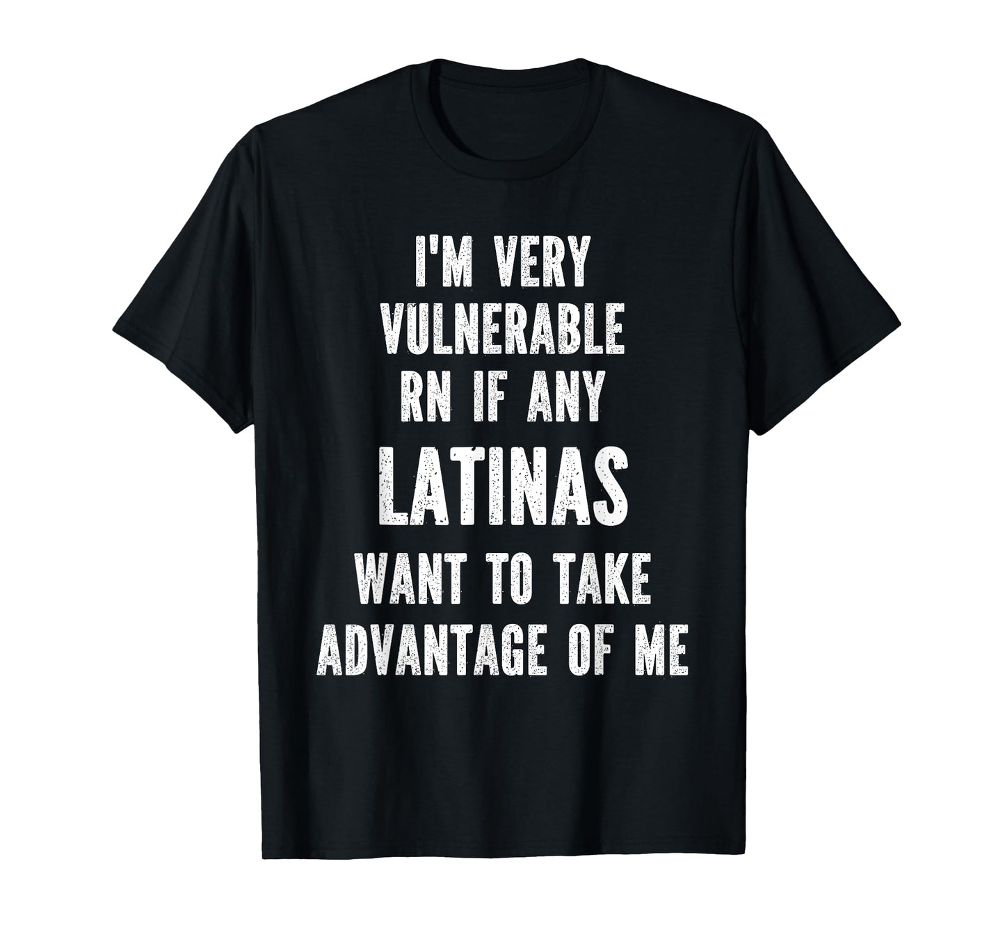 I'm Very Vulnerable RN if any Latinas Want Take Advantage T-Shirt