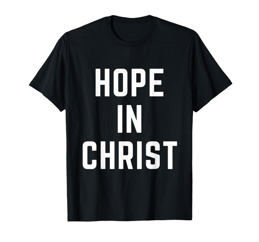 Hope in Christ Christian Faith Jesus Bible Prayer Worship T-Shirt