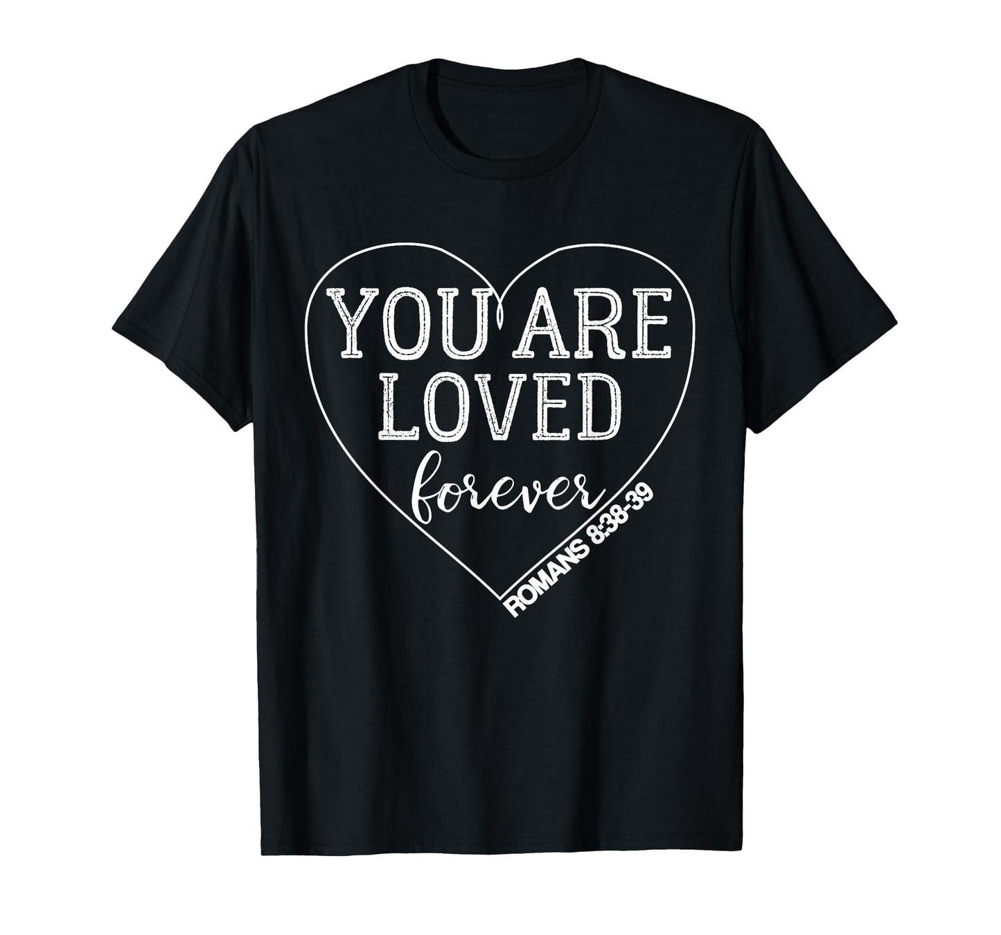 You Are Loved Forever Romans 8:38-39 Bible Verse T-Shirt
