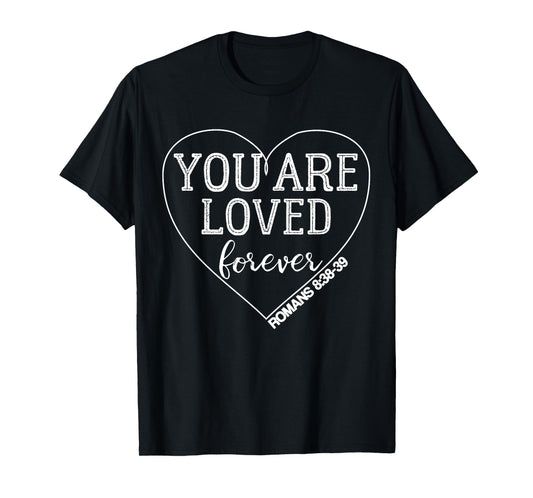 You Are Loved Forever Romans 8:38-39 Bible Verse T-Shirt