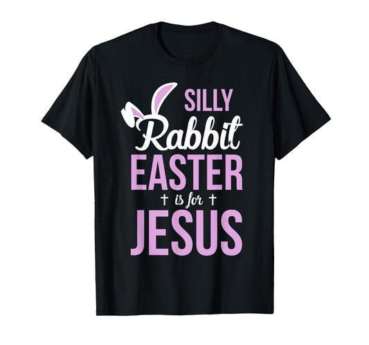 Silly Rabbit Easter Is For Jesus Easter T-Shirt