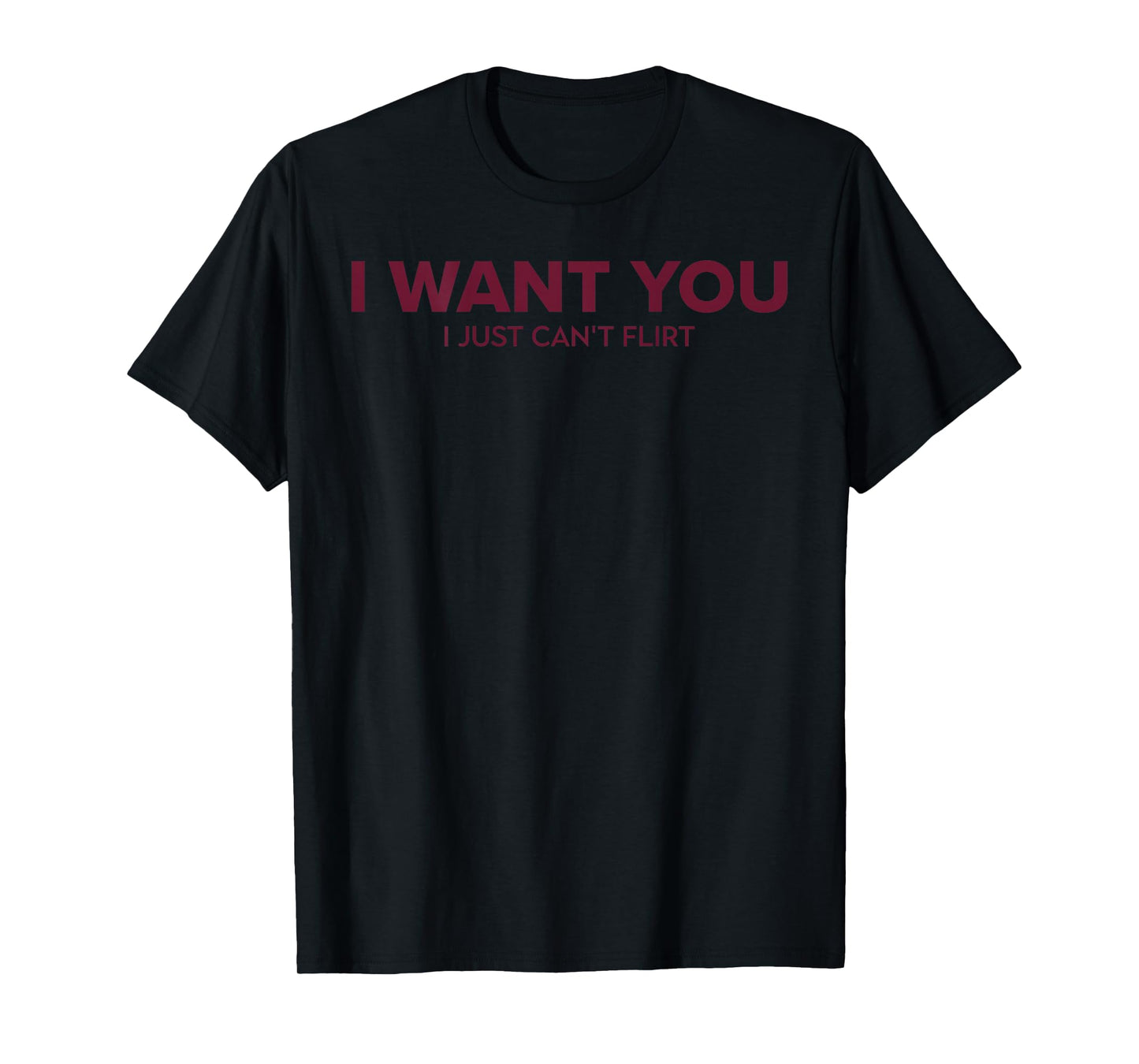 Funny Quote I Want You I Just Can't Flirt T-Shirt
