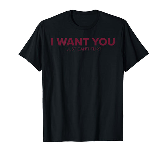 Funny Quote I Want You I Just Can't Flirt T-Shirt